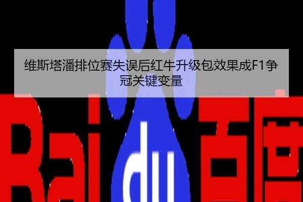 维斯塔潘排位赛失误后红牛升级包效果成F1争冠关键变量